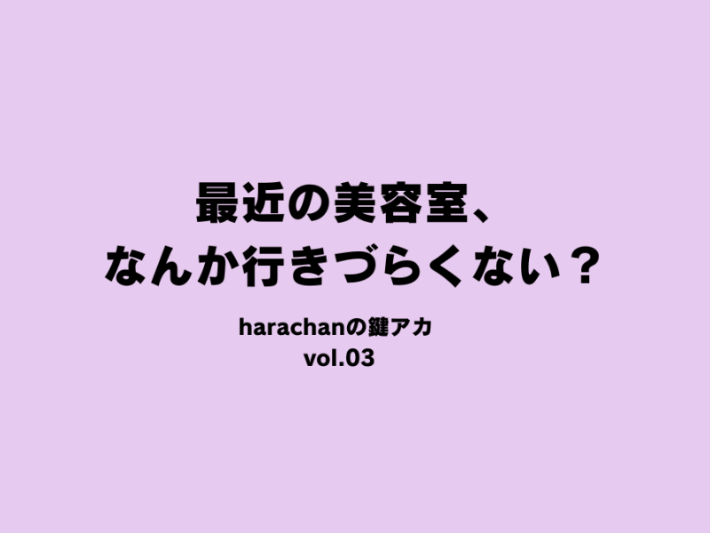 最近の美容室、なんか行きづらくない？