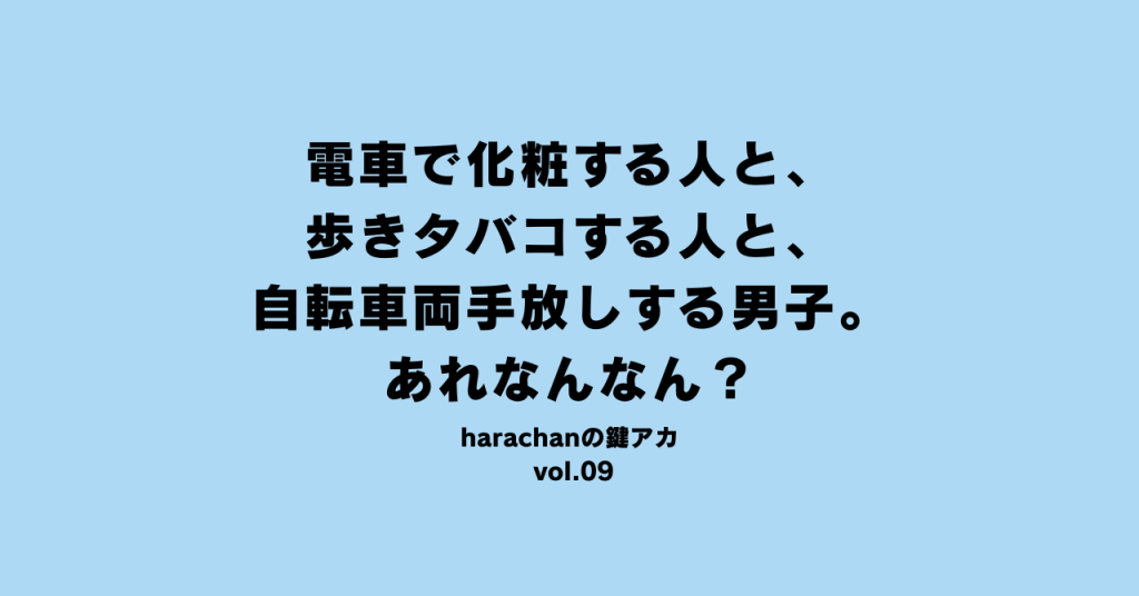 電車で化粧する人と、歩きタバコする人と、自転車両手放しする男子。あれなんなん？